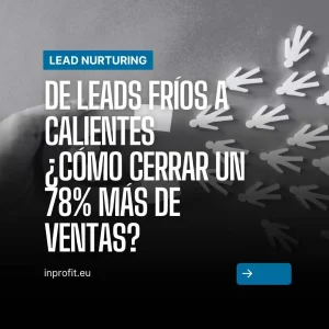 De leads fríos a calientes ¿Cómo cerrar un 78% más de ventas con estrategias de Lead nurturing?