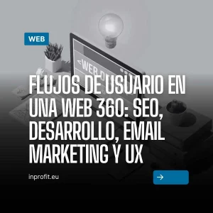 Flujos de usuario en una Web 360: SEO, Desarrollo, Email Marketing y UX