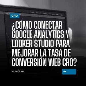How to connect Google Analytics and Looker Studio to improve CRO web conversion rate?