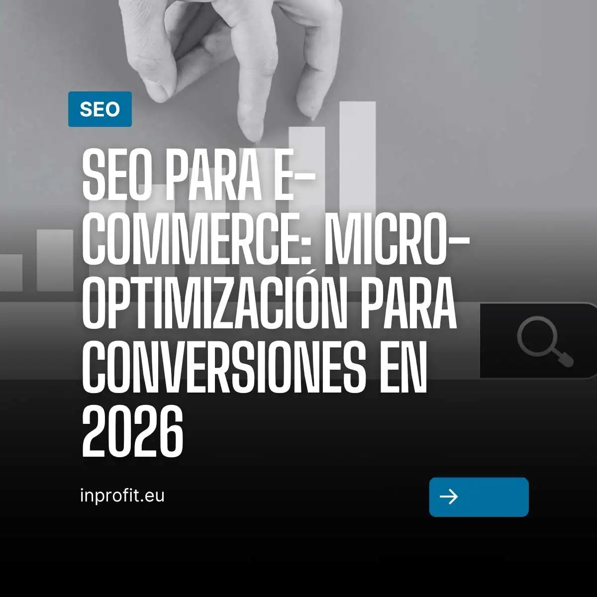 SEO para E-commerce: Estrategias de Micro-Optimización para aumentar conversiones en 2026
