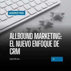 Allbound Marketing: A nova abordagem ao CRM com Inteligência Artificial