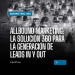 Allbound marketing: la solución 360 para la generación de leads In y Out