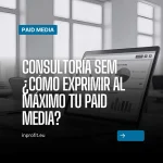 Consultoría SEM ¿Cómo exprimir al máximo tu Paid Media?
