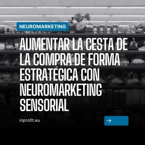 Aumentar la cesta de la compra de forma estratégica con neuromarketing sensorial