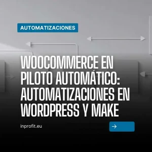 WooCommerce en piloto automático: Automatizaciones inteligentes de WordPress y Make