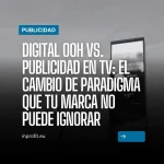 Digital OOH vs. Publicidad en TV: El cambio de paradigma que tu marca no puede ignorar
