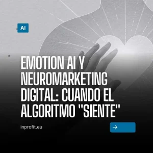 Emotion AI and Digital Neuromarketing: When the Algorithm “feels”.