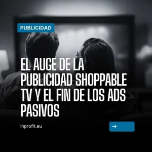 El auge de la publicidad Shoppable TV y el fin de los ads pasivos
