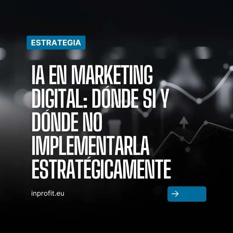 IA en Marketing Digital: Dónde si y dónde no implementarla estratégicamente